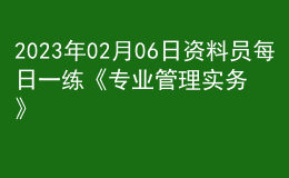 2023年02月06日资料员每日一练《专业管理实务》