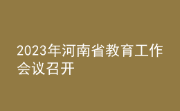 2023年河南省教育工作会议召开