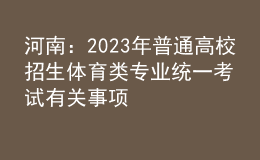 河南：2023年普通高校招生体育类专业统一考试有关事项