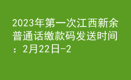 2023年第一次江西新余普通话缴款码发送时间：2月22日-23日