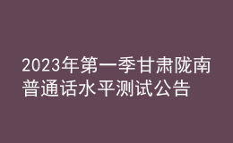 2023年第一季甘肃陇南普通话水平测试公告