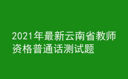 2021年最新云南省教师资格普通话测试题