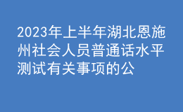 2023年上半年湖北恩施州社会人员普通话水平测试有关事项的公告