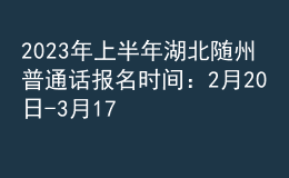 2023年上半年湖北随州普通话报名时间：2月20日-3月17日