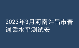 2023年3月河南许昌市普通话水平测试安排通知
