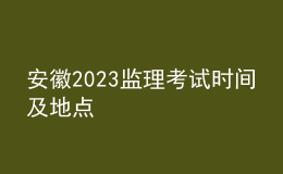 安徽2023监理考试时间及地点