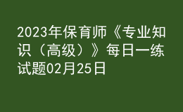 2023年保育师《专业知识（高级）》每日一练试题02月25日