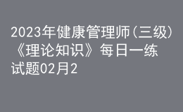 2023年健康管理师(三级)《理论知识》每日一练试题02月23日