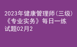 2023年健康管理师(三级)《专业实务》每日一练试题02月24日