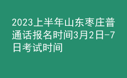2023上半年山东枣庄普通话报名时间3月2日-7日 考试时间4月1-2日