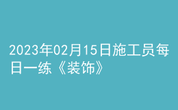 2023年02月15日施工员每日一练《装饰》