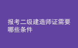 报考二级建造师证需要哪些条件