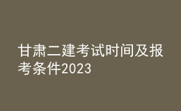 甘肃二建考试时间及报考条件2023