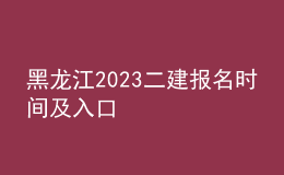 黑龙江2023二建报名时间及入口