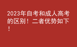 2023年自考和成人高考的区别！二者优势如下！