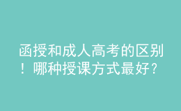 函授和成人高考的区别！哪种授课方式最好？