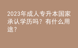 2023年成人专升本国家承认学历吗？有什么用途？