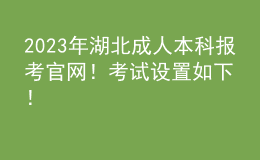 2023年湖北成人本科报考官网！考试设置如下！