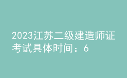 2023江苏二级建造师证考试具体时间：6月3日、4日