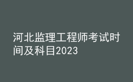 河北监理工程师考试时间及科目2023