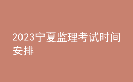 2023宁夏监理考试时间安排