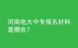 河南电大中专报名材料是哪些？