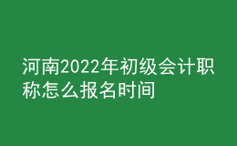 河南2022年初级会计职称怎么报名时间