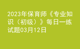 2023年保育师《专业知识（初级）》每日一练试题03月12日