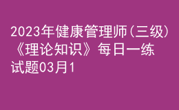 2023年健康管理师(三级)《理论知识》每日一练试题03月10日