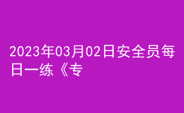 2023年03月02日安全员每日一练《专业管理实务》