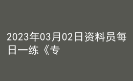 2023年03月02日资料员每日一练《专业基础知识》