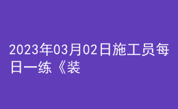 2023年03月02日施工员每日一练《装饰》