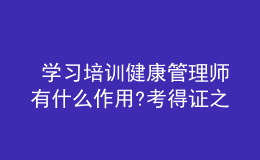  学习培训健康管理师有什么作用?考得证之后如何就业?