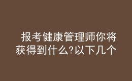  报考健康管理师你将获得到什么?以下几个方面便是你选择的原因