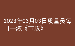 2023年03月03日质量员每日一练《市政》