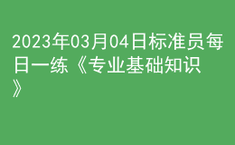 2023年03月04日标准员每日一练《专业基础知识》