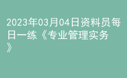 2023年03月04日资料员每日一练《专业管理实务》