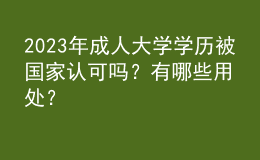 2023年成人大学学历被国家认可吗？有哪些用处？