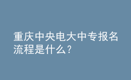重庆中央电大中专报名流程是什么？