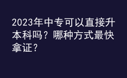 2023年中专可以直接升本科吗？哪种方式最快拿证？