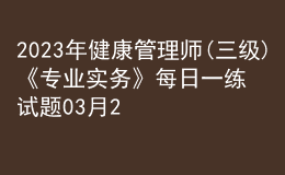 2023年健康管理师(三级)《专业实务》每日一练试题03月23日