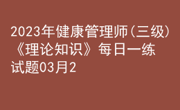 2023年健康管理师(三级)《理论知识》每日一练试题03月25日