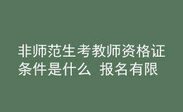 非师范生考教师资格证条件是什么 报名有限制吗