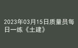 2023年03月15日质量员每日一练《土建》