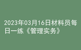 2023年03月16日材料员每日一练《管理实务》