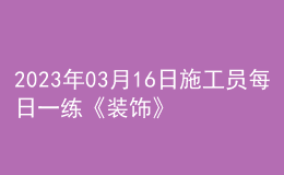 2023年03月16日施工员每日一练《装饰》