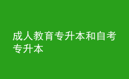 成人教育专升本和自考专升本