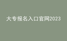 大专报名入口官网2023