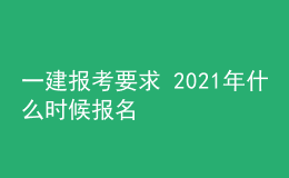 一建报考要求 2021年什么时候报名