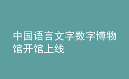 中国语言文字数字博物馆开馆上线